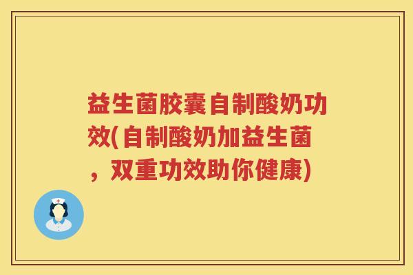 益生菌胶囊自制酸奶功效(自制酸奶加益生菌，双重功效助你健康)