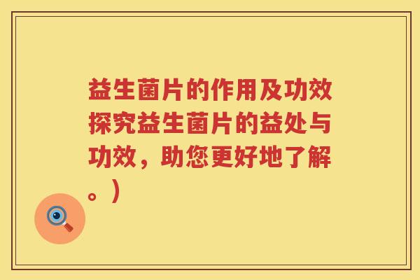 益生菌片的作用及功效探究益生菌片的益处与功效，助您更好地了解。)