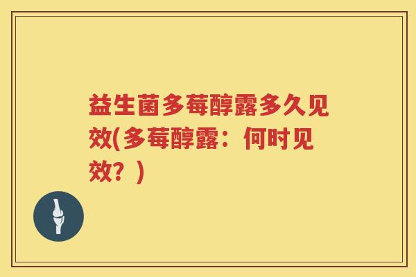 益生菌多莓醇露多久见效(多莓醇露：何时见效？)
