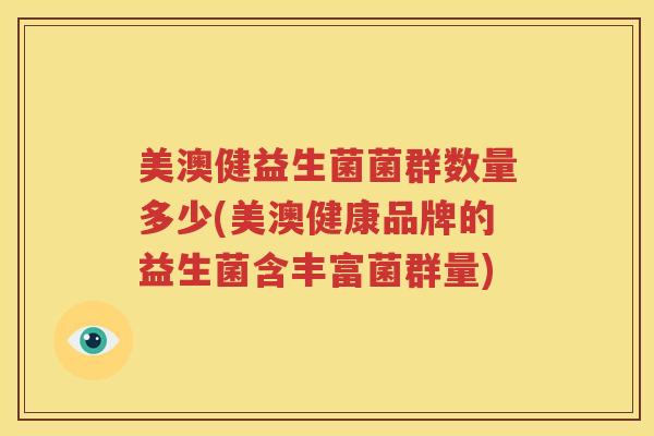 美澳健益生菌菌群数量多少(美澳健康品牌的益生菌含丰富菌群量)