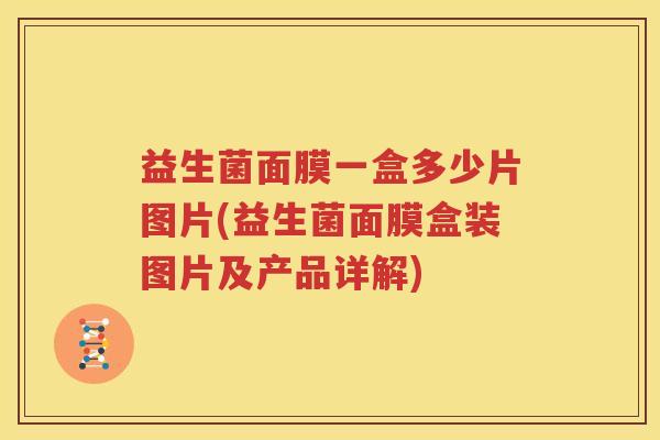 益生菌面膜一盒多少片图片(益生菌面膜盒装图片及产品详解)