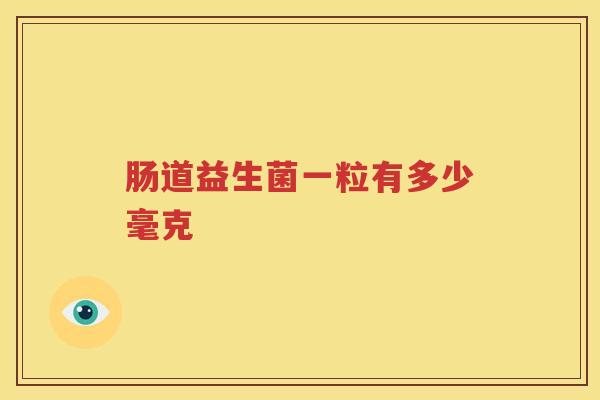 肠道益生菌一粒有多少毫克