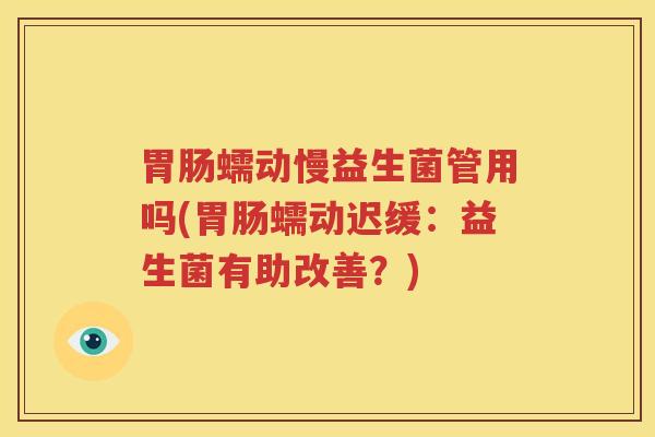 胃肠蠕动慢益生菌管用吗(胃肠蠕动迟缓：益生菌有助改善？)