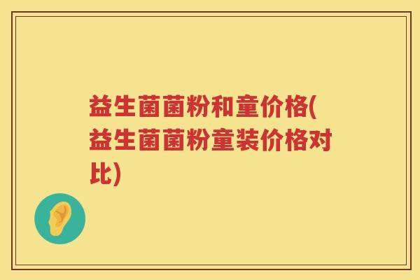 益生菌菌粉和童价格(益生菌菌粉童装价格对比)