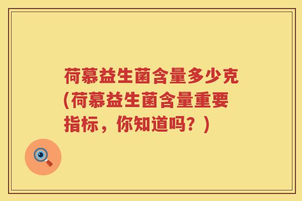 荷慕益生菌含量多少克(荷慕益生菌含量重要指标，你知道吗？)