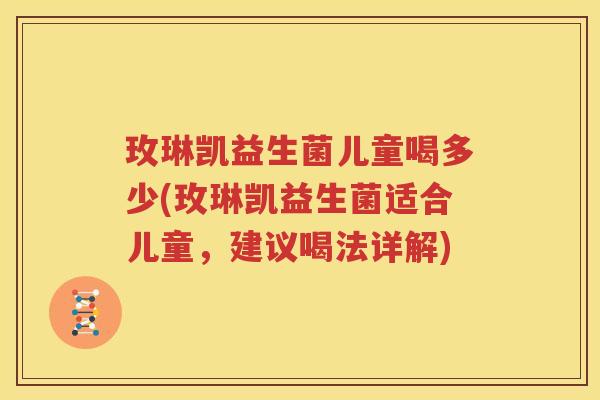 玫琳凯益生菌儿童喝多少(玫琳凯益生菌适合儿童，建议喝法详解)