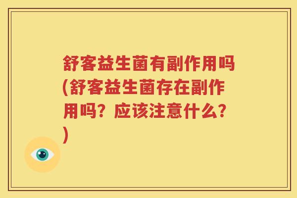 舒客益生菌有副作用吗(舒客益生菌存在副作用吗？应该注意什么？)