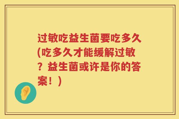 过敏吃益生菌要吃多久(吃多久才能缓解过敏？益生菌或许是你的答案！)