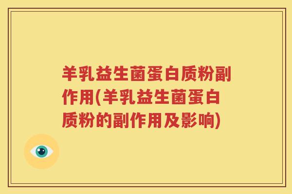 羊乳益生菌蛋白质粉副作用(羊乳益生菌蛋白质粉的副作用及影响)