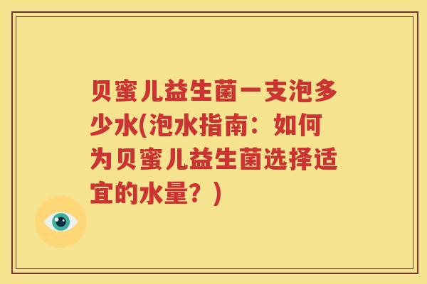 贝蜜儿益生菌一支泡多少水(泡水指南：如何为贝蜜儿益生菌选择适宜的水量？)