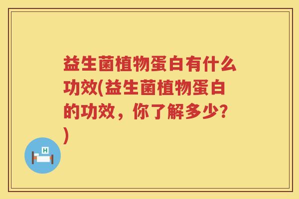 益生菌植物蛋白有什么功效(益生菌植物蛋白的功效，你了解多少？)