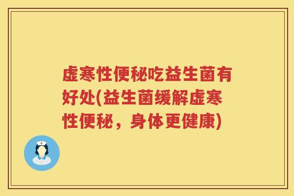 虚寒性便秘吃益生菌有好处(益生菌缓解虚寒性便秘，身体更健康)
