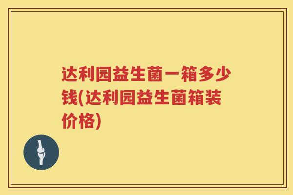 达利园益生菌一箱多少钱(达利园益生菌箱装价格)