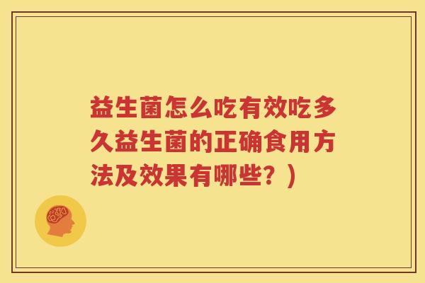 益生菌怎么吃有效吃多久益生菌的正确食用方法及效果有哪些？)