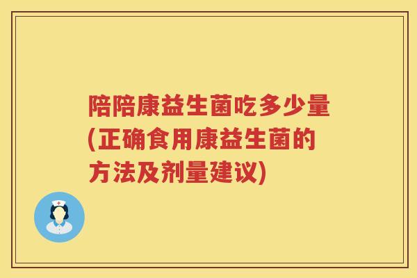 陪陪康益生菌吃多少量(正确食用康益生菌的方法及剂量建议)