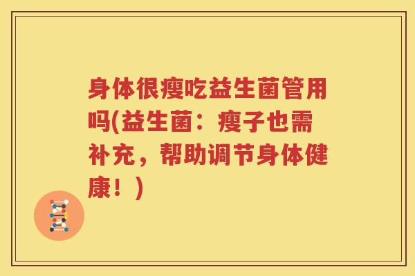 身体很瘦吃益生菌管用吗(益生菌：瘦子也需补充，帮助调节身体健康！)