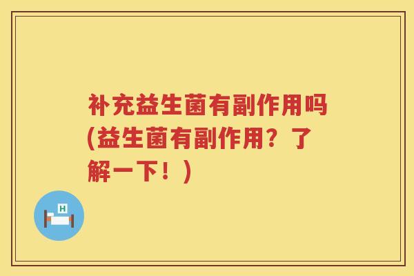 补充益生菌有副作用吗(益生菌有副作用？了解一下！)