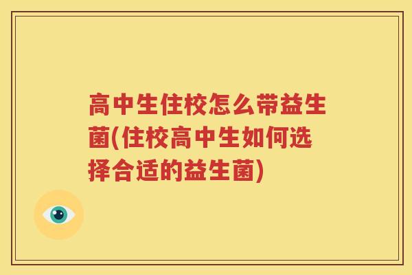 高中生住校怎么带益生菌(住校高中生如何选择合适的益生菌)