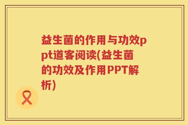 益生菌的作用与功效ppt道客阅读(益生菌的功效及作用PPT解析)