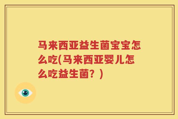 马来西亚益生菌宝宝怎么吃(马来西亚婴儿怎么吃益生菌？)