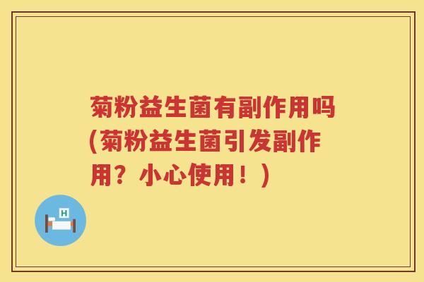 菊粉益生菌有副作用吗(菊粉益生菌引发副作用？小心使用！)
