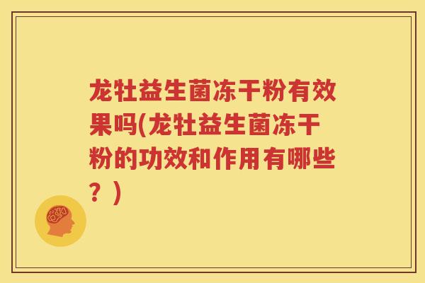 龙牡益生菌冻干粉有效果吗(龙牡益生菌冻干粉的功效和作用有哪些？)