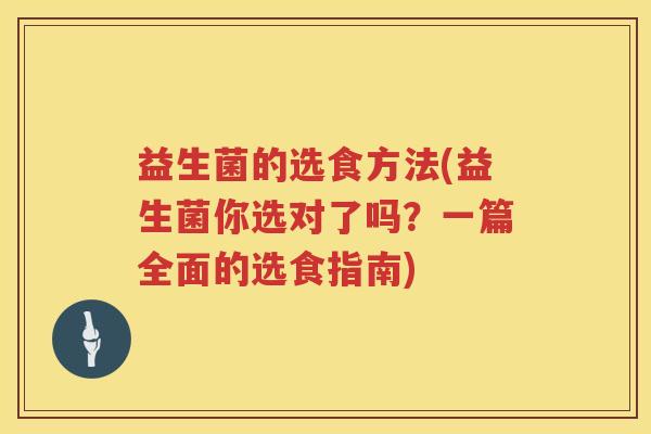 益生菌的选食方法(益生菌你选对了吗？一篇全面的选食指南)