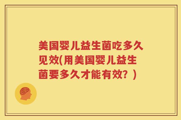 美国婴儿益生菌吃多久见效(用美国婴儿益生菌要多久才能有效？)