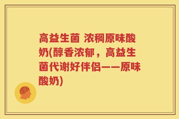 高益生菌 浓稠原味酸奶(醇香浓郁，高益生菌代谢好伴侣——原味酸奶)