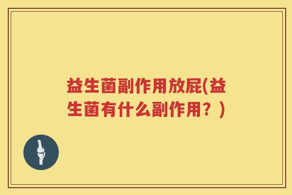 益生菌副作用放屁(益生菌有什么副作用？)