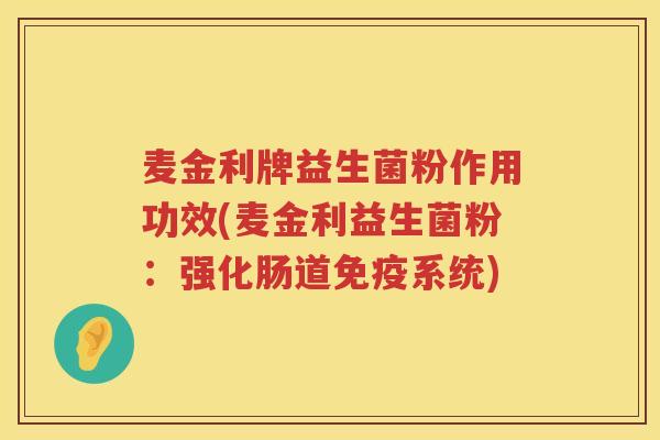 麦金利牌益生菌粉作用功效(麦金利益生菌粉：强化肠道免疫系统)