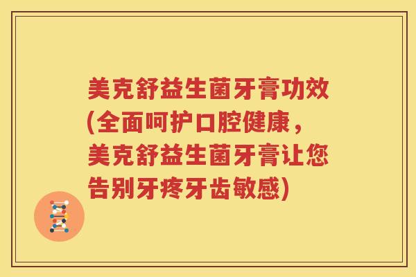 美克舒益生菌牙膏功效(全面呵护口腔健康，美克舒益生菌牙膏让您告别牙疼牙齿敏感)