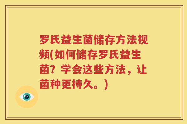 罗氏益生菌储存方法视频(如何储存罗氏益生菌？学会这些方法，让菌种更持久。)