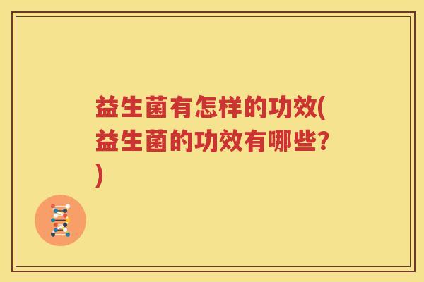 益生菌有怎样的功效(益生菌的功效有哪些？)
