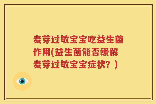 麦芽过敏宝宝吃益生菌作用(益生菌能否缓解麦芽过敏宝宝症状？)