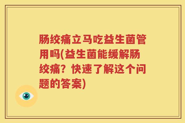 肠绞痛立马吃益生菌管用吗(益生菌能缓解肠绞痛？快速了解这个问题的答案)