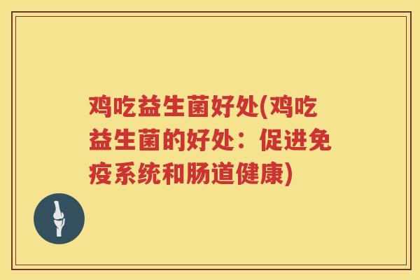 鸡吃益生菌好处(鸡吃益生菌的好处：促进免疫系统和肠道健康)