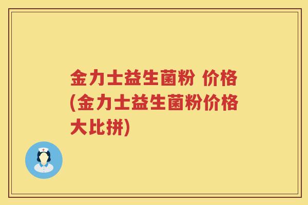 金力士益生菌粉 价格(金力士益生菌粉价格大比拼)