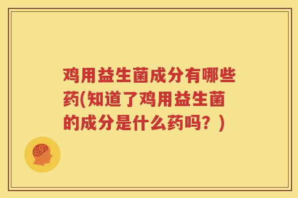 鸡用益生菌成分有哪些药(知道了鸡用益生菌的成分是什么药吗？)