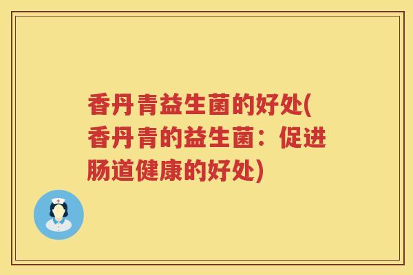 香丹青益生菌的好处(香丹青的益生菌：促进肠道健康的好处)