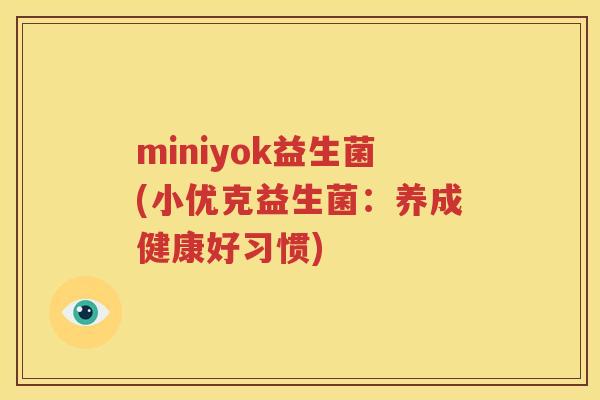 miniyok益生菌(小优克益生菌：养成健康好习惯)