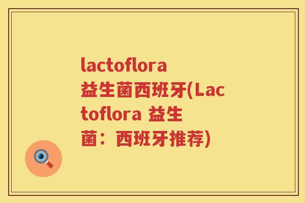 lactoflora益生菌西班牙(Lactoflora 益生菌：西班牙推荐)