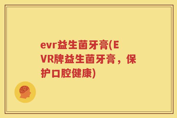 evr益生菌牙膏(EVR牌益生菌牙膏，保护口腔健康)