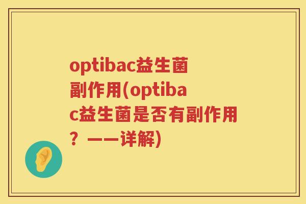 optibac益生菌副作用(optibac益生菌是否有副作用？——详解)