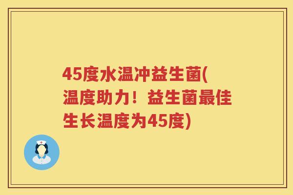 45度水温冲益生菌(温度助力！益生菌最佳生长温度为45度)