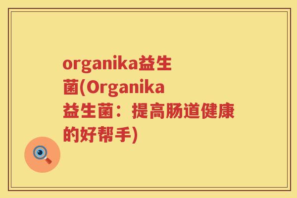 organika益生菌(Organika益生菌：提高肠道健康的好帮手)