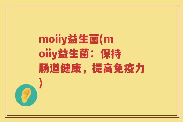 moiiy益生菌(moiiy益生菌：保持肠道健康，提高免疫力)