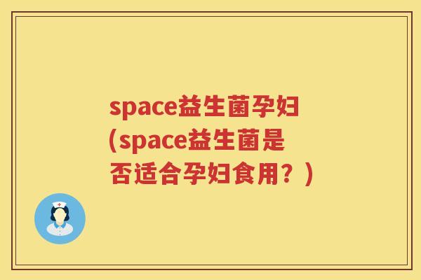 space益生菌孕妇(space益生菌是否适合孕妇食用？)