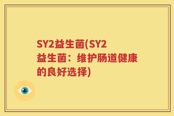 SY2益生菌(SY2益生菌：维护肠道健康的良好选择)
