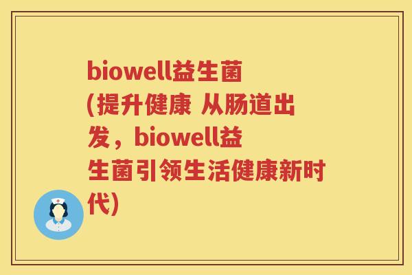 biowell益生菌(提升健康 从肠道出发，biowell益生菌引领生活健康新时代)